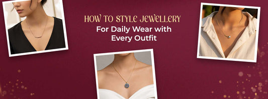 How to Style Jewellery for Daily Wear with Every Outfit