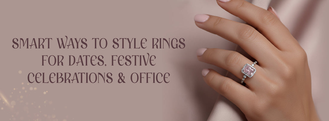 Smart Ways to Style Rings for Dates, Festive Celebrations & Office