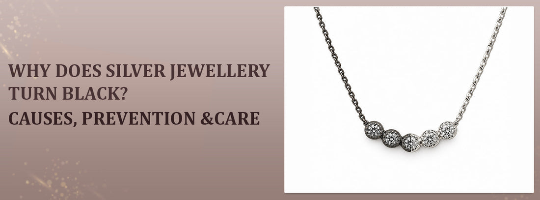 Why Does Silver Jewellery Turn Black? Causes, Prevention & Care