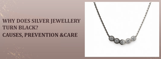 Why Does Silver Jewellery Turn Black? Causes, Prevention & Care